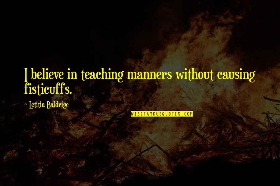 Pesawat Sederhana Quotes By Letitia Baldrige: I believe in teaching manners without causing fisticuffs. Pesawat Sederhana Quotes By Letitia Baldrige: I believe in teaching manners without causing fisticuffs.