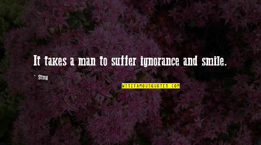 Pesawat Sederhana Quotes By Sting: It takes a man to suffer ignorance and