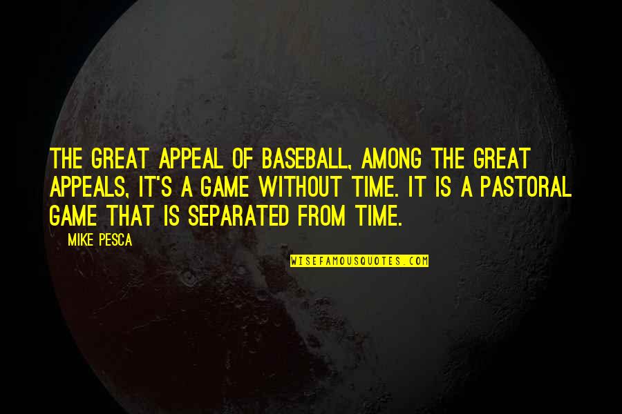 Pesca Quotes By Mike Pesca: The great appeal of baseball, among the great Pesca Quotes By Mike Pesca: The great appeal of baseball, among the great