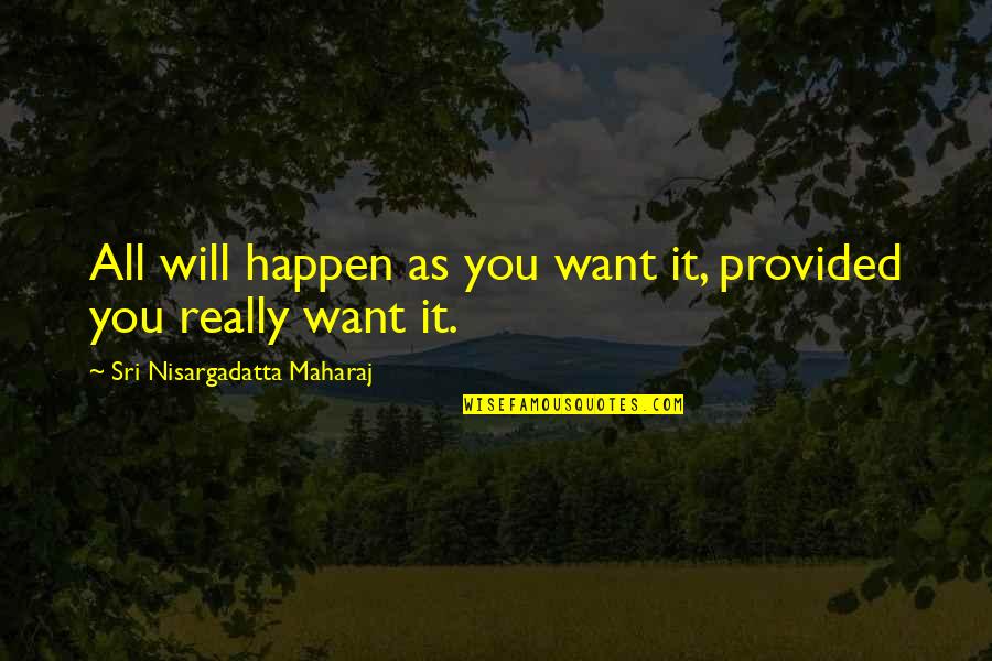 Pescador Island Quotes By Sri Nisargadatta Maharaj: All will happen as you want it, provided