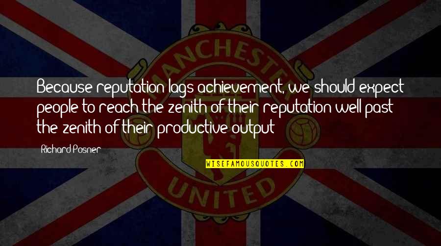 Pescara Fc Quotes By Richard Posner: Because reputation lags achievement, we should expect people Pescara Fc Quotes By Richard Posner: Because reputation lags achievement, we should expect people