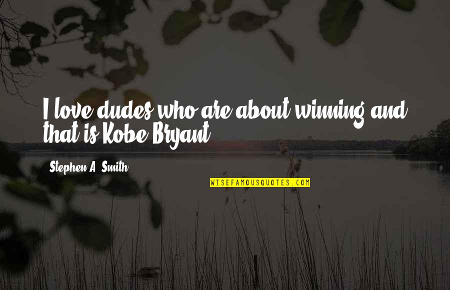 Pescara Lake Quotes By Stephen A. Smith: I love dudes who are about winning and