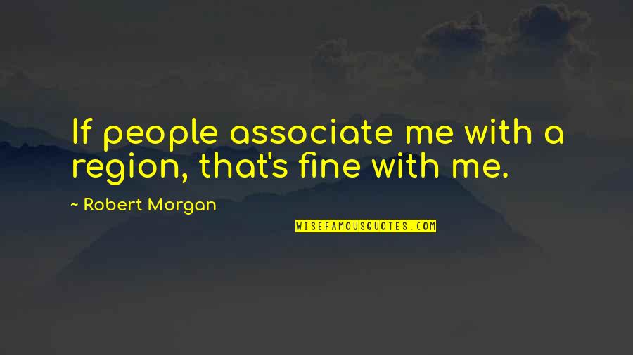 Pescatarian Keto Quotes By Robert Morgan: If people associate me with a region, that's