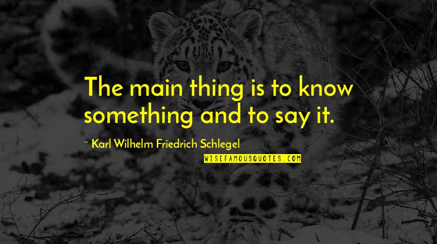 Peschetta Quotes By Karl Wilhelm Friedrich Schlegel: The main thing is to know something and