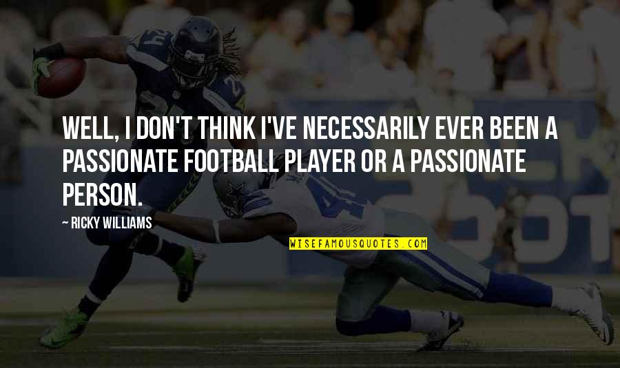 Peschke Construction Quotes By Ricky Williams: Well, I don't think I've necessarily ever been Peschke Construction Quotes By Ricky Williams: Well, I don't think I've necessarily ever been