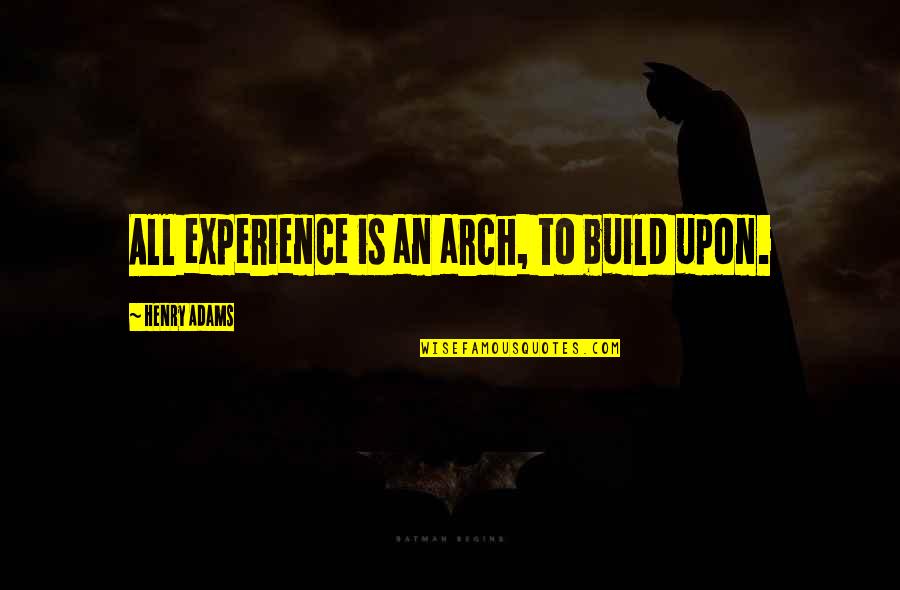 Peschke Meditrade Quotes By Henry Adams: All experience is an arch, to build upon. Peschke Meditrade Quotes By Henry Adams: All experience is an arch, to build upon.