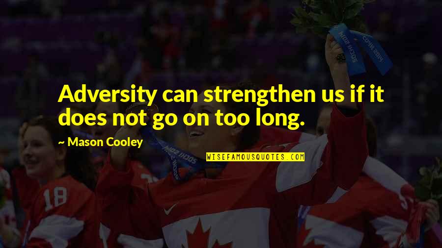 Peschl Origin Quotes By Mason Cooley: Adversity can strengthen us if it does not