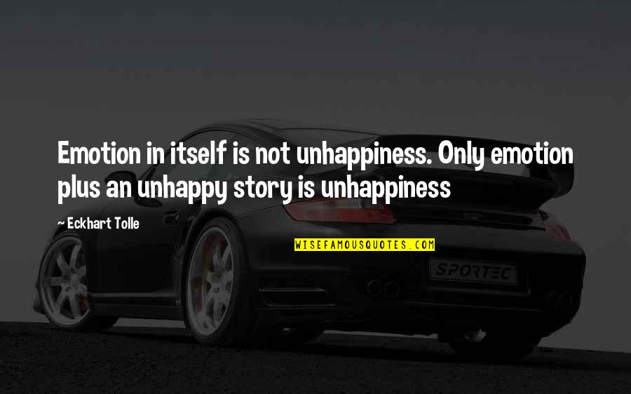 Pescoddes Quotes By Eckhart Tolle: Emotion in itself is not unhappiness. Only emotion Pescoddes Quotes By Eckhart Tolle: Emotion in itself is not unhappiness. Only emotion