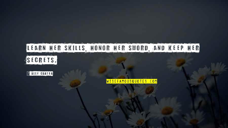 Pescosolido 2013 Quotes By Ally Carter: Learn her skills, honor her sword, and keep Pescosolido 2013 Quotes By Ally Carter: Learn her skills, honor her sword, and keep