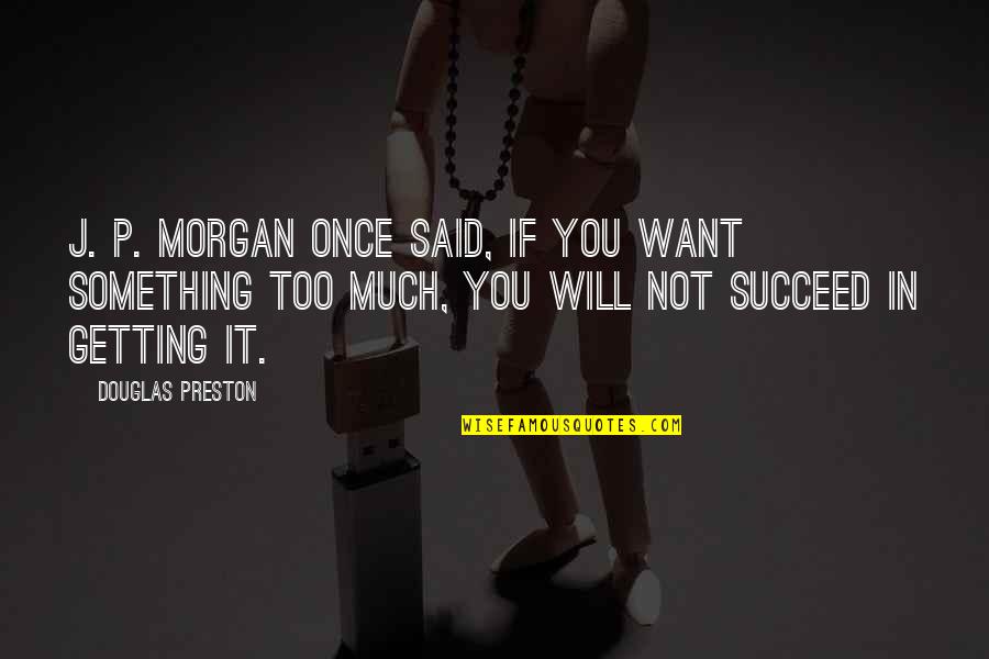 Pescosolido 2013 Quotes By Douglas Preston: J. P. Morgan once said, If you want Pescosolido 2013 Quotes By Douglas Preston: J. P. Morgan once said, If you want