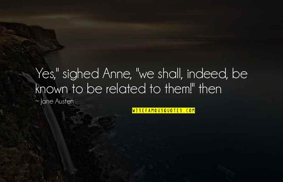 Pescosolido 2013 Quotes By Jane Austen: Yes," sighed Anne, "we shall, indeed, be known