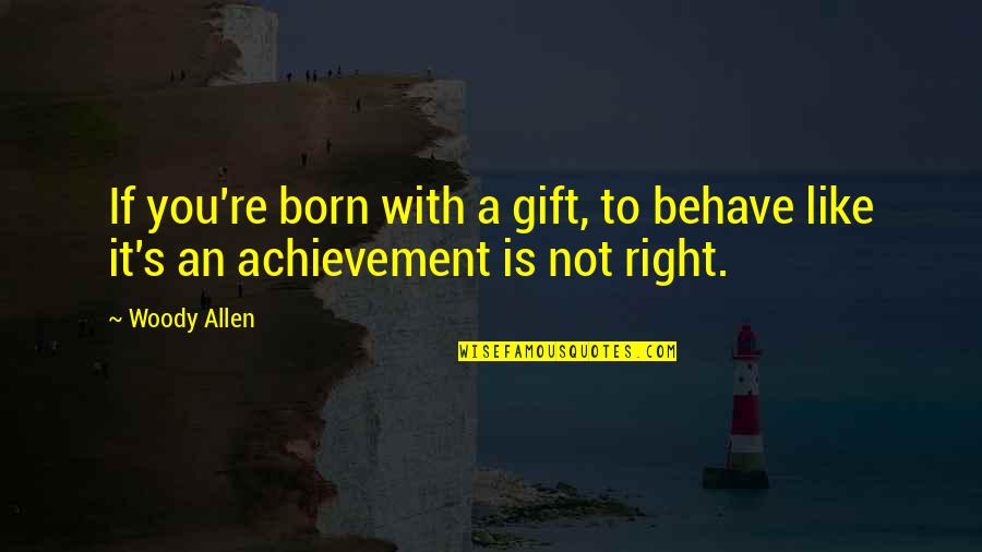 Pescosolido 2013 Quotes By Woody Allen: If you're born with a gift, to behave