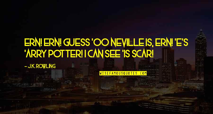 Pescovitz Naomi Quotes By J.K. Rowling: Ern! Ern! Guess 'oo Neville is, Ern! 'E's