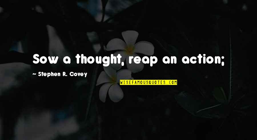 Pescuezo En Quotes By Stephen R. Covey: Sow a thought, reap an action; Pescuezo En Quotes By Stephen R. Covey: Sow a thought, reap an action;