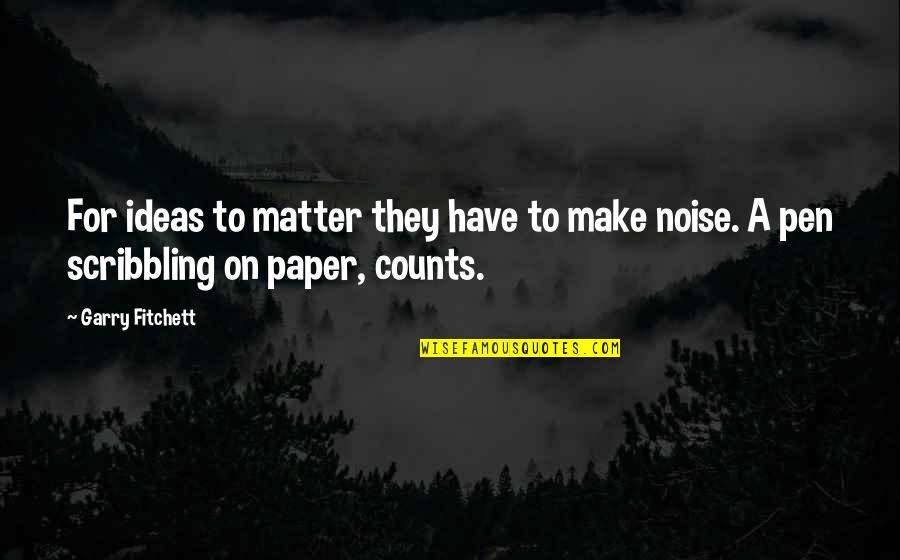 Pescuezo Ranchero Quotes By Garry Fitchett: For ideas to matter they have to make