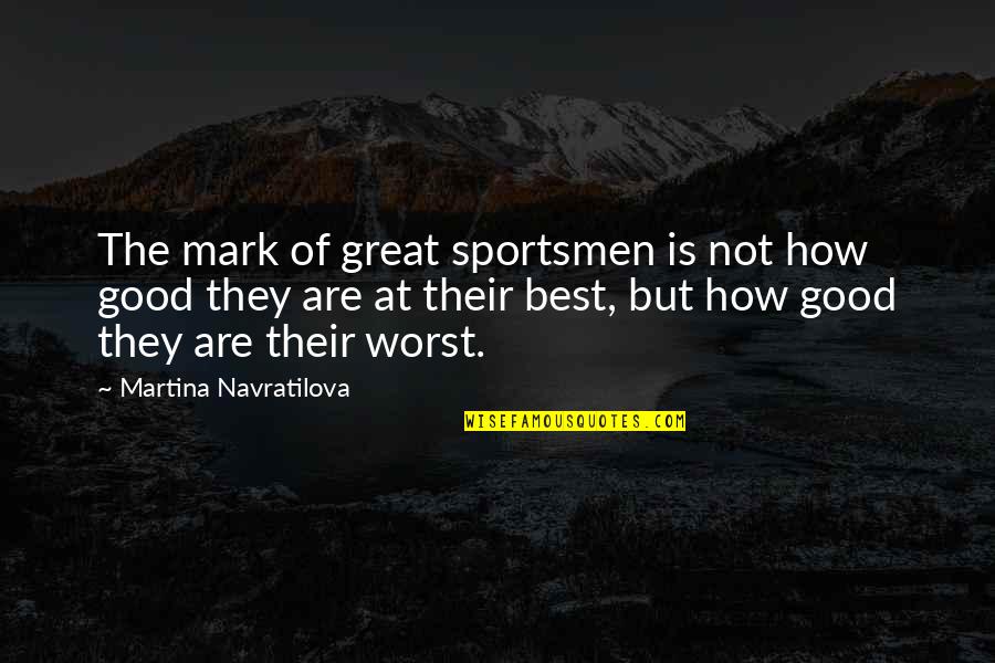 Pese Quotes By Martina Navratilova: The mark of great sportsmen is not how