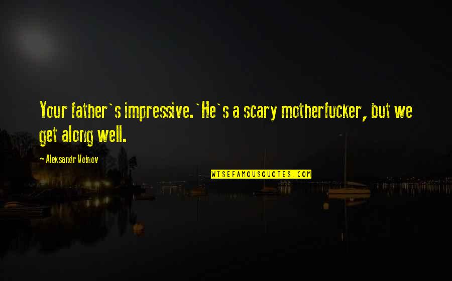 Pesebre Animado Quotes By Aleksandr Voinov: Your father's impressive.'He's a scary motherfucker, but we Pesebre Animado Quotes By Aleksandr Voinov: Your father's impressive.'He's a scary motherfucker, but we