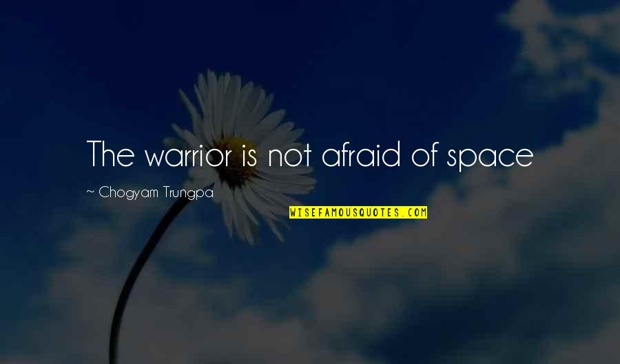 Pesebre Animado Quotes By Chogyam Trungpa: The warrior is not afraid of space Pesebre Animado Quotes By Chogyam Trungpa: The warrior is not afraid of space