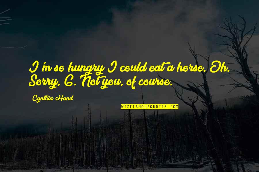 Pesebre Viviente Quotes By Cynthia Hand: I'm so hungry I could eat a horse.