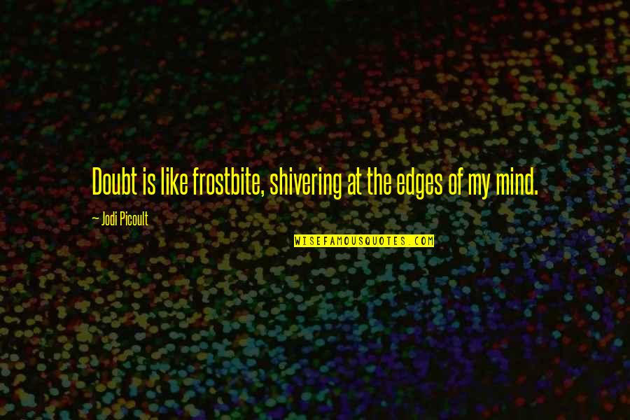 Pesecution Quotes By Jodi Picoult: Doubt is like frostbite, shivering at the edges Pesecution Quotes By Jodi Picoult: Doubt is like frostbite, shivering at the edges
