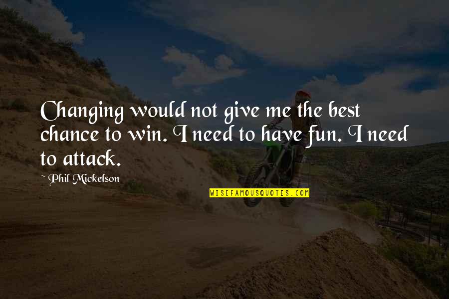 Pesecution Quotes By Phil Mickelson: Changing would not give me the best chance Pesecution Quotes By Phil Mickelson: Changing would not give me the best chance