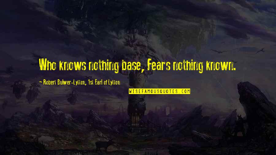 Pesetas Espanolas Quotes By Robert Bulwer-Lytton, 1st Earl Of Lytton: Who knows nothing base, Fears nothing known. Pesetas Espanolas Quotes By Robert Bulwer-Lytton, 1st Earl Of Lytton: Who knows nothing base, Fears nothing known.
