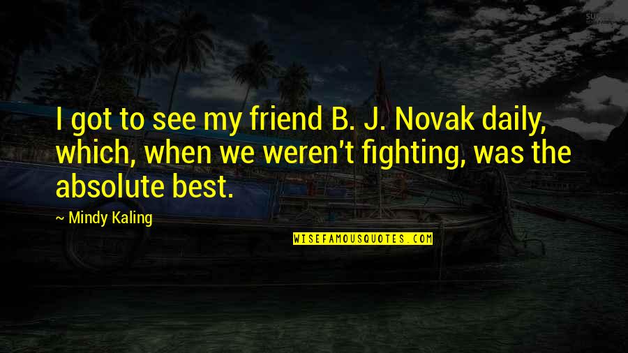 Peshawar Attack Quotes By Mindy Kaling: I got to see my friend B. J.