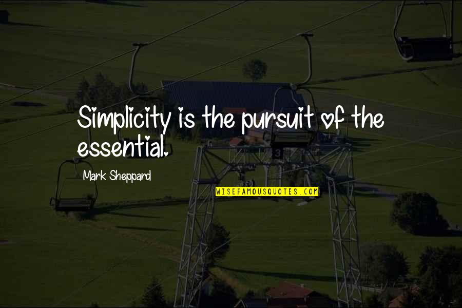 Peshawar Sad Quotes By Mark Sheppard: Simplicity is the pursuit of the essential. Peshawar Sad Quotes By Mark Sheppard: Simplicity is the pursuit of the essential.