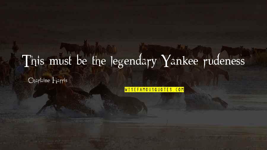 Peshkopi Quotes By Charlaine Harris: This must be the legendary Yankee rudeness