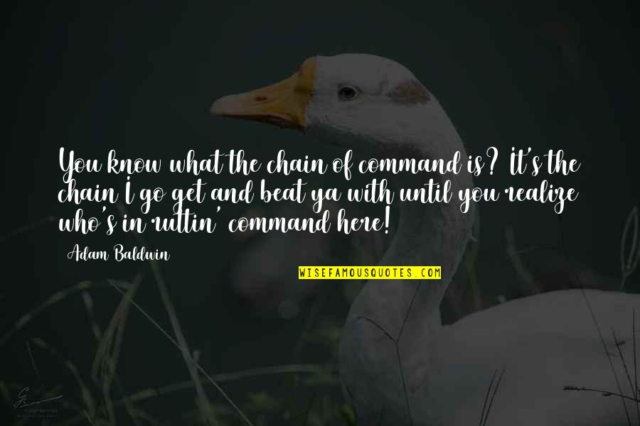 Peshkov Pen Quotes By Adam Baldwin: You know what the chain of command is? Peshkov Pen Quotes By Adam Baldwin: You know what the chain of command is?