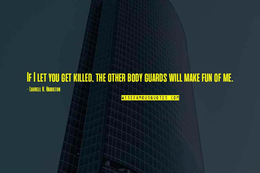 Peshkov Pen Quotes By Laurell K. Hamilton: If I let you get killed, the other Peshkov Pen Quotes By Laurell K. Hamilton: If I let you get killed, the other