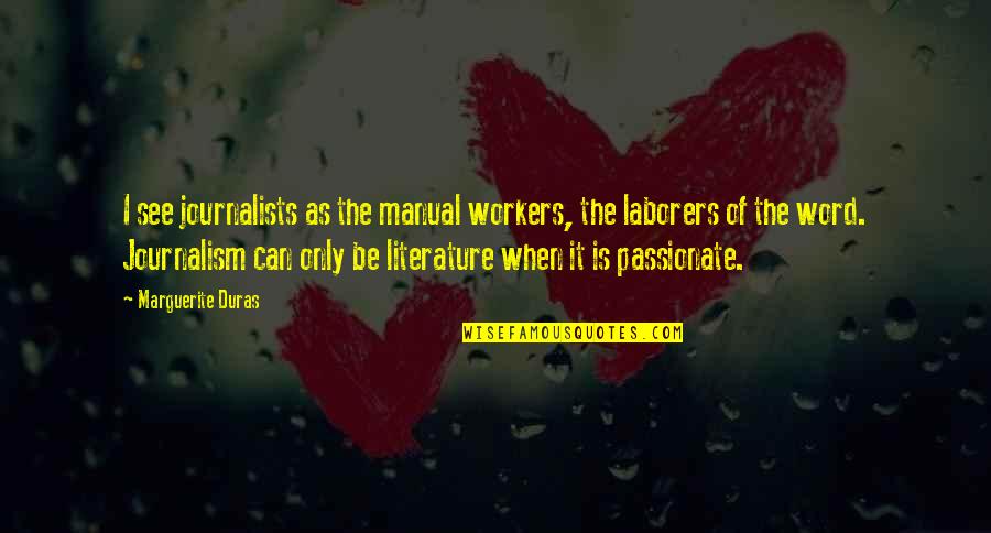 Peshkov Pen Quotes By Marguerite Duras: I see journalists as the manual workers, the Peshkov Pen Quotes By Marguerite Duras: I see journalists as the manual workers, the
