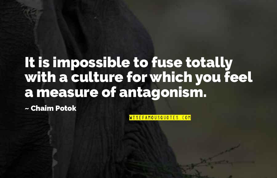 Peshkov Stain Quotes By Chaim Potok: It is impossible to fuse totally with a