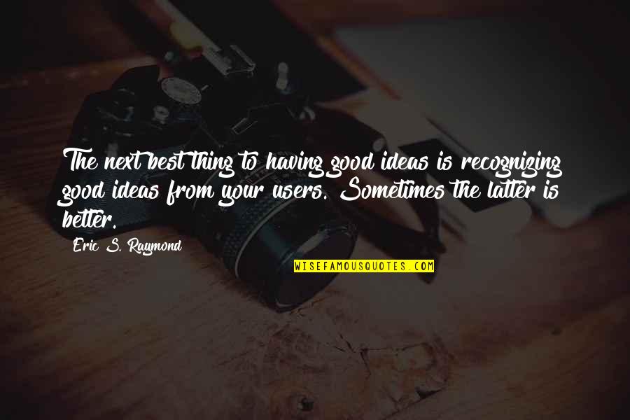 Peshlakai Angels Quotes By Eric S. Raymond: The next best thing to having good ideas Peshlakai Angels Quotes By Eric S. Raymond: The next best thing to having good ideas