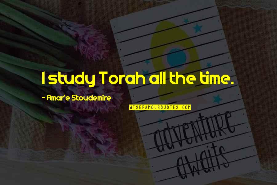 Pesh's Quotes By Amar'e Stoudemire: I study Torah all the time. Pesh's Quotes By Amar'e Stoudemire: I study Torah all the time.