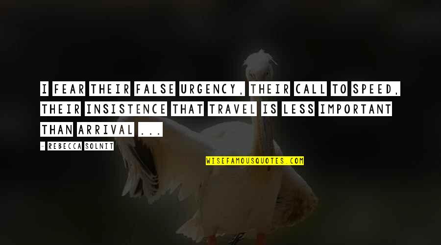 Peshwa Quotes By Rebecca Solnit: I fear their false urgency, their call to