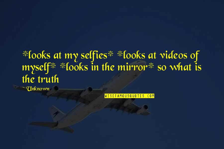 Peshwas Of Marathas Quotes By Unknown: *looks at my selfies* *looks at videos of Peshwas Of Marathas Quotes By Unknown: *looks at my selfies* *looks at videos of