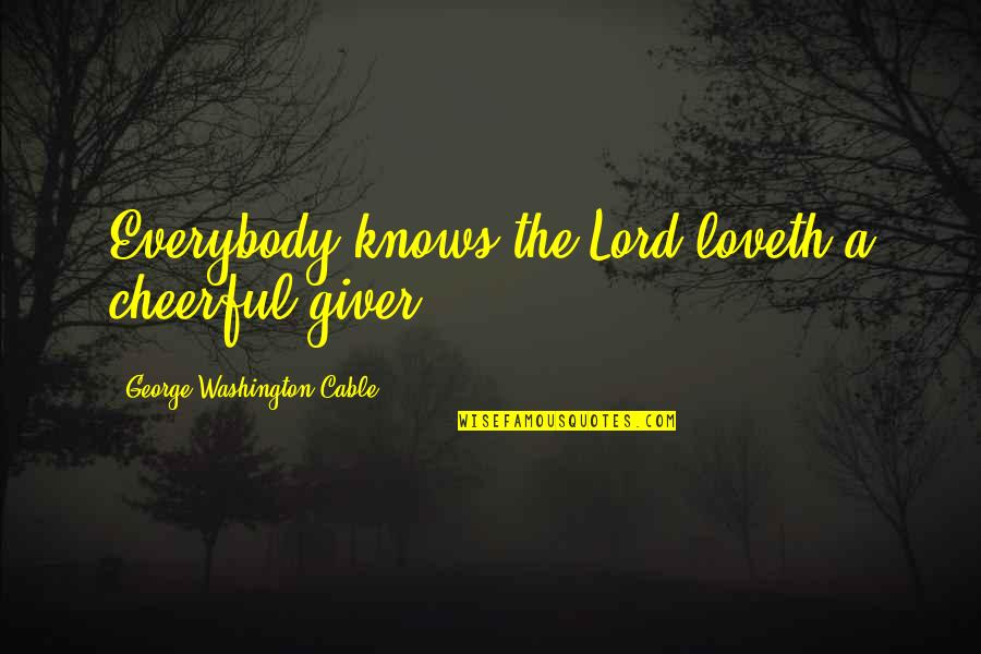 Peskias Syntages Quotes By George Washington Cable: Everybody knows the Lord loveth a cheerful giver. Peskias Syntages Quotes By George Washington Cable: Everybody knows the Lord loveth a cheerful giver.