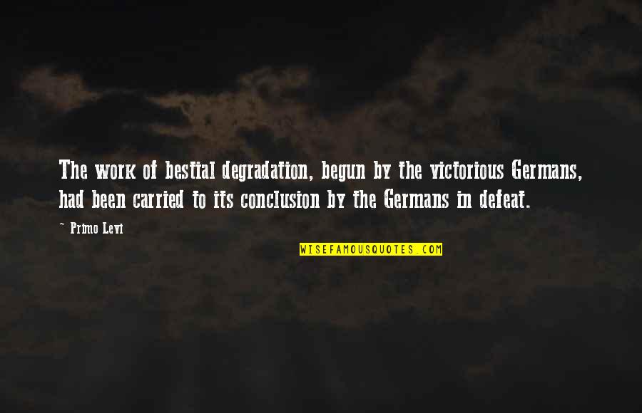 Peskias Syntages Quotes By Primo Levi: The work of bestial degradation, begun by the Peskias Syntages Quotes By Primo Levi: The work of bestial degradation, begun by the