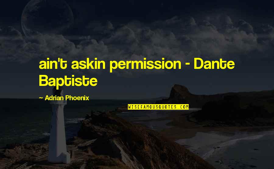 Pesl Training Quotes By Adrian Phoenix: ain't askin permission - Dante Baptiste