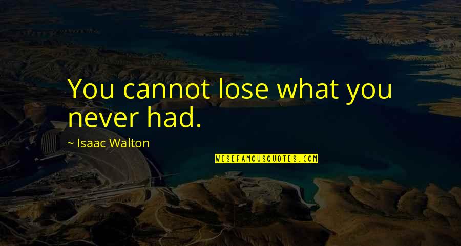 Pesmarica Quotes By Isaac Walton: You cannot lose what you never had.