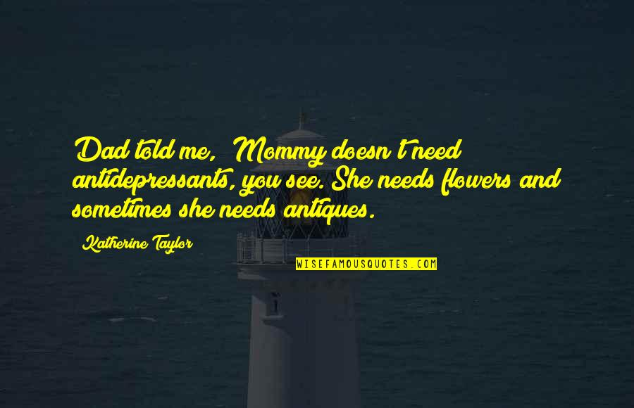 Pesme Quotes By Katherine Taylor: Dad told me, 'Mommy doesn't need antidepressants, you