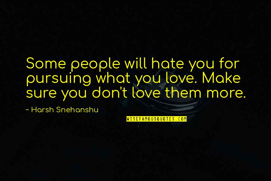 Pesnici Novele Quotes By Harsh Snehanshu: Some people will hate you for pursuing what