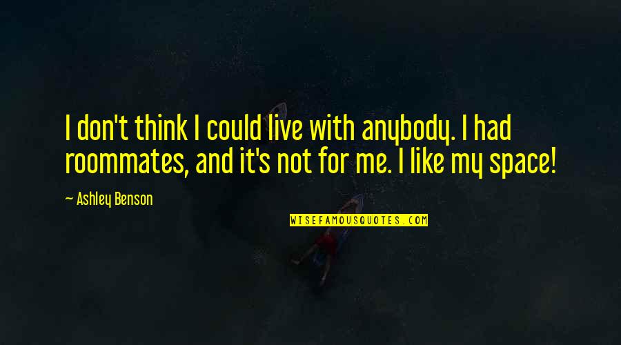 Pesnik I Mesec Quotes By Ashley Benson: I don't think I could live with anybody. Pesnik I Mesec Quotes By Ashley Benson: I don't think I could live with anybody.