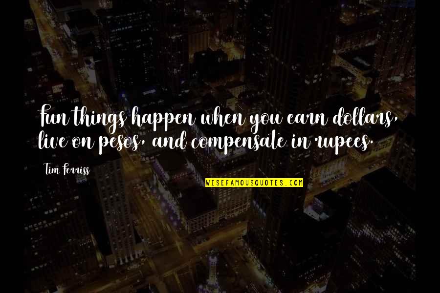 Pesos To Dollars Quotes By Tim Ferriss: Fun things happen when you earn dollars, live
