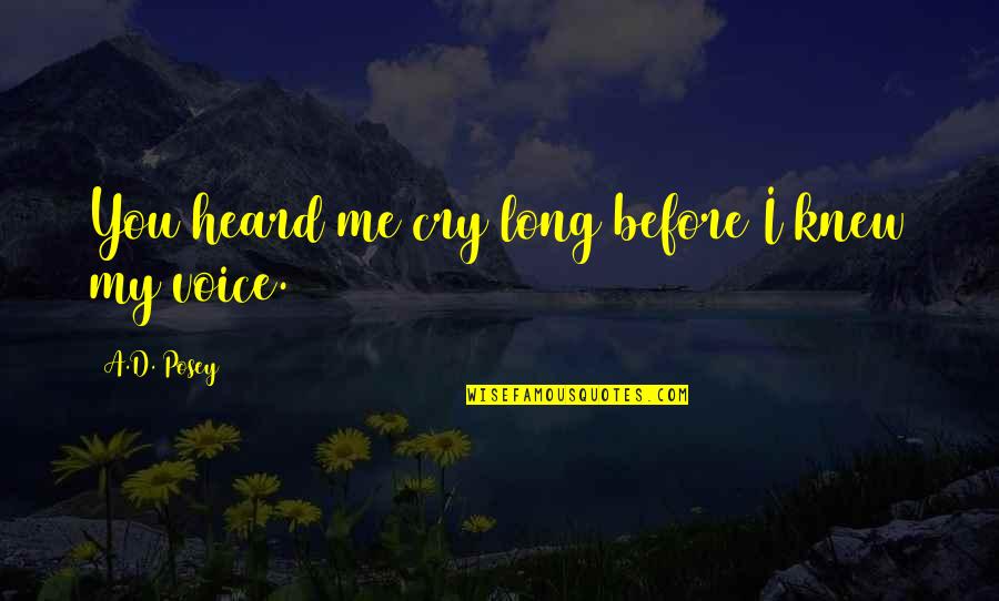 Pessagno Vineyards Quotes By A.D. Posey: You heard me cry long before I knew Pessagno Vineyards Quotes By A.D. Posey: You heard me cry long before I knew