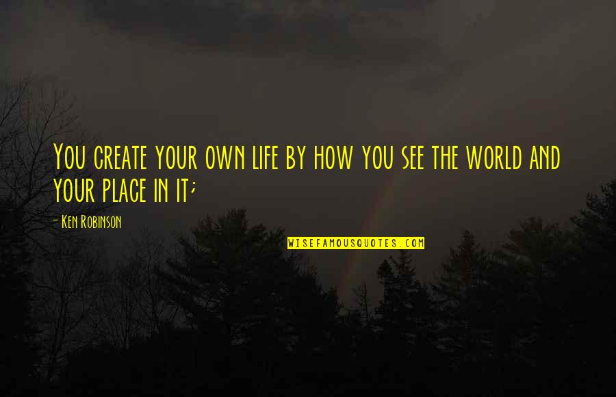 Pessah 2020 Quotes By Ken Robinson: You create your own life by how you