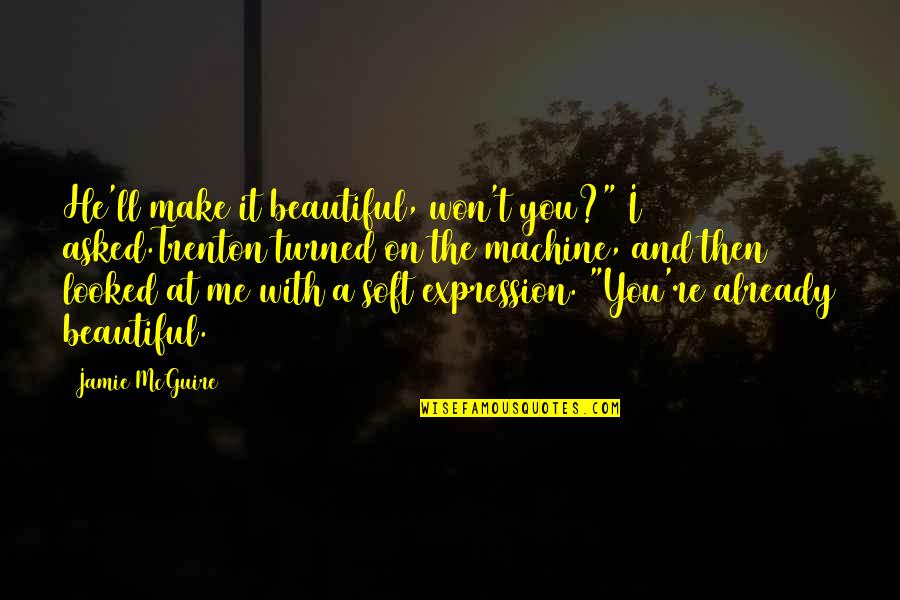 Pessaries Quotes By Jamie McGuire: He'll make it beautiful, won't you?" I asked.Trenton Pessaries Quotes By Jamie McGuire: He'll make it beautiful, won't you?" I asked.Trenton