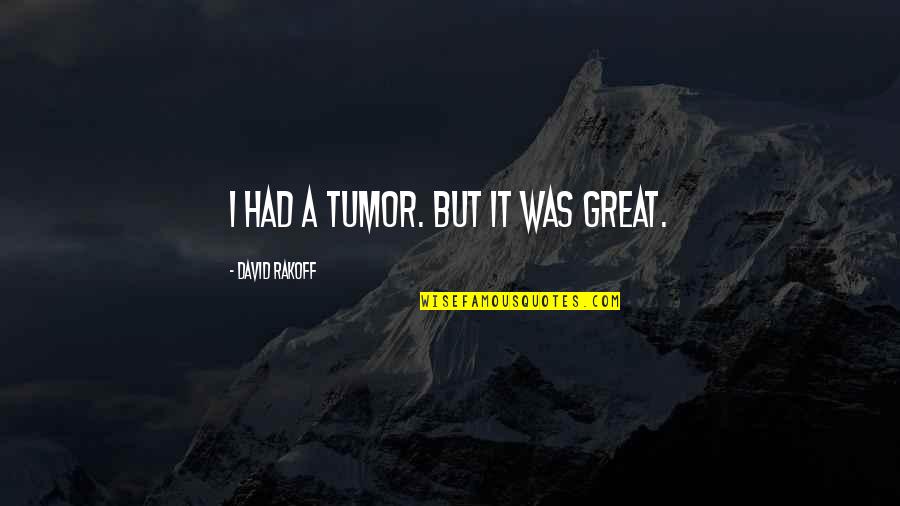 Pessary For Rectocele Quotes By David Rakoff: I had a tumor. But it was great. Pessary For Rectocele Quotes By David Rakoff: I had a tumor. But it was great.