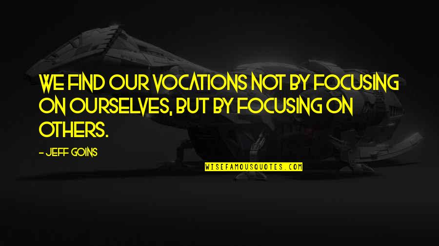 Pessegueiro Bravo Quotes By Jeff Goins: We find our vocations not by focusing on